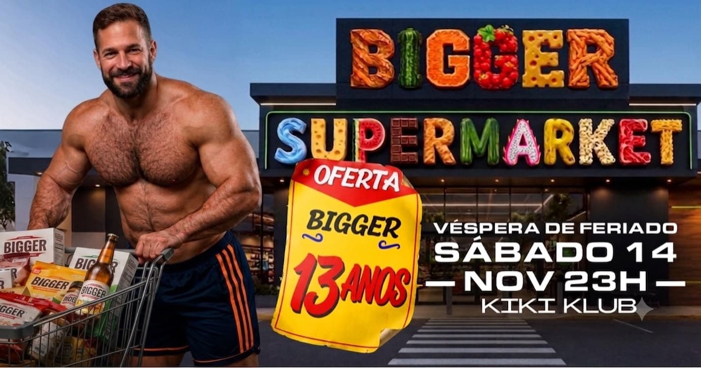 BIGGER 13 ANOS - SUPERMARKET - SÁBADO, 14 NOVEMBRO (VÉSP FERIADO), 23H - KIKI KLUB